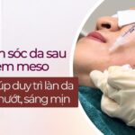 Hướng dẫn chăm sóc da sau tiêm meso giúp da phục hồi nhanh và rạng rỡ