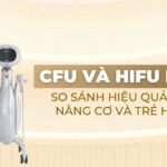 CFU và HIFU là gì? So sánh hiệu quả trong nâng cơ và trẻ hóa da