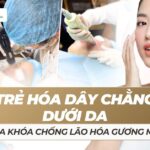Trẻ hóa dây chằng dưới da: chìa khóa chống lão hóa gương mặt
