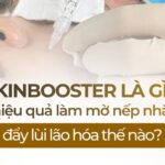 Skinbooster là gì và hiệu quả làm mờ nếp nhăn, đẩy lùi lão hóa thế nào?