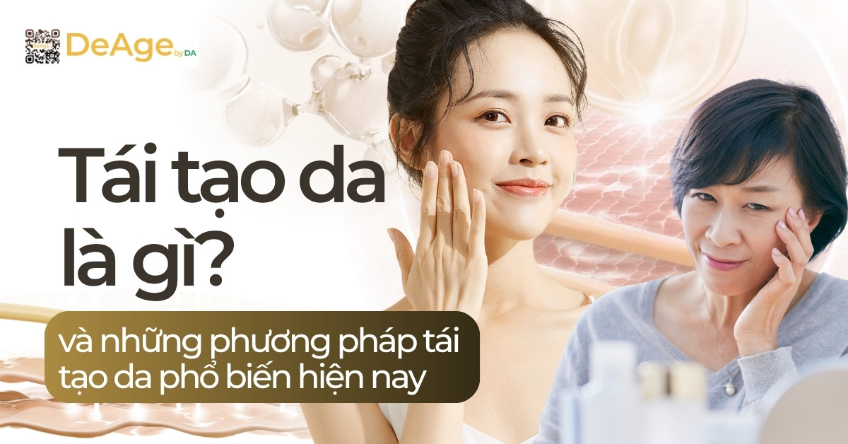 thumb Tái tạo da là gì và những phương pháp tái tạo da phổ biến hiện nay